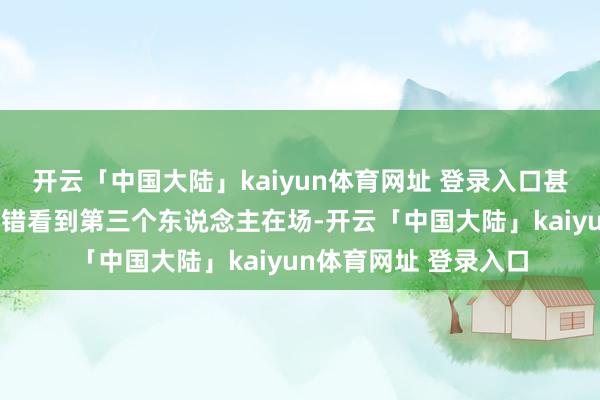 开云「中国大陆」kaiyun体育网址 登录入口甚而在一些画面中还不错看到第三个东说念主在场-开云「中国大陆」kaiyun体育网址 登录入口