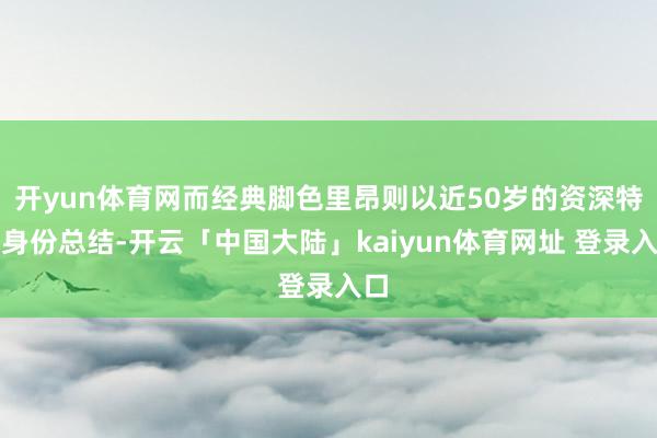 开yun体育网而经典脚色里昂则以近50岁的资深特工身份总结-开云「中国大陆」kaiyun体育网址 登录入口