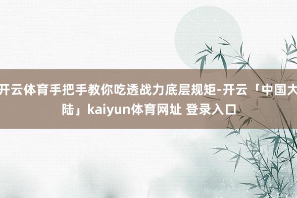 开云体育手把手教你吃透战力底层规矩-开云「中国大陆」kaiyun体育网址 登录入口