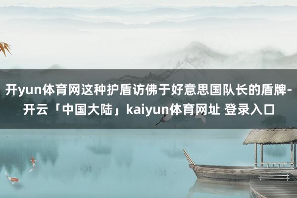 开yun体育网这种护盾访佛于好意思国队长的盾牌-开云「中国大陆」kaiyun体育网址 登录入口
