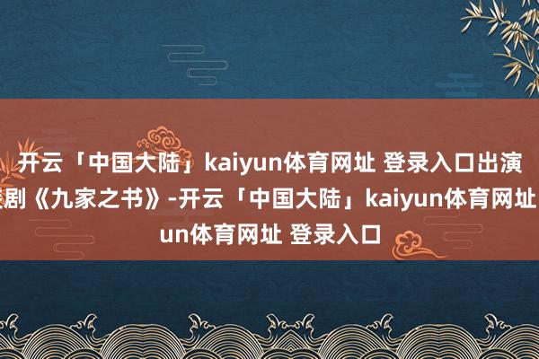开云「中国大陆」kaiyun体育网址 登录入口出演MBC古装剧《九家之书》-开云「中国大陆」kaiyun体育网址 登录入口