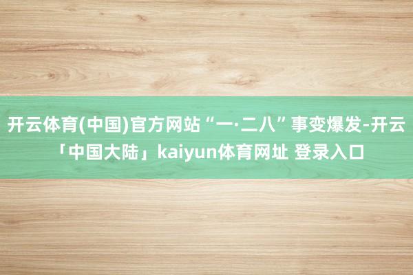 开云体育(中国)官方网站“一·二八”事变爆发-开云「中国大陆」kaiyun体育网址 登录入口