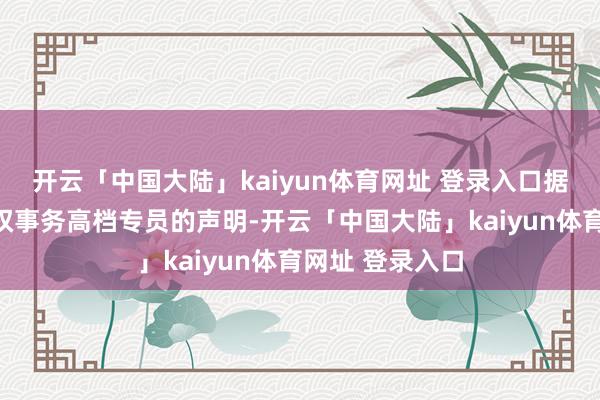开云「中国大陆」kaiyun体育网址 登录入口据聚拢国东谈主权事务高档专员的声明-开云「中国大陆」kaiyun体育网址 登录入口