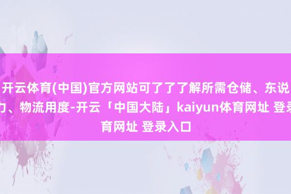 开云体育(中国)官方网站可了了了解所需仓储、东说念主力、物流用度-开云「中国大陆」kaiyun体育网址 登录入口