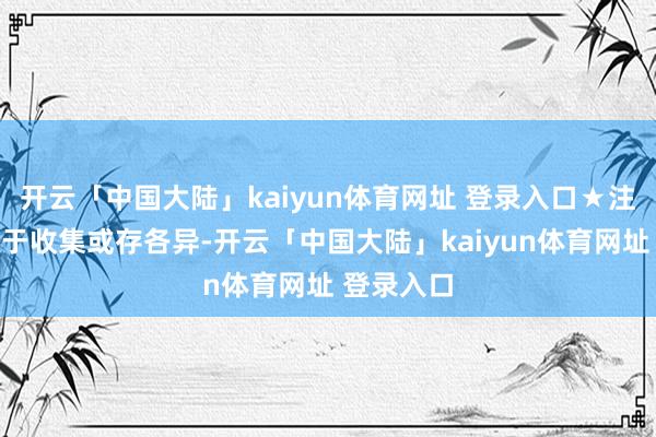 开云「中国大陆」kaiyun体育网址 登录入口★注:数据源于收集或存各异-开云「中国大陆」kaiyun体育网址 登录入口