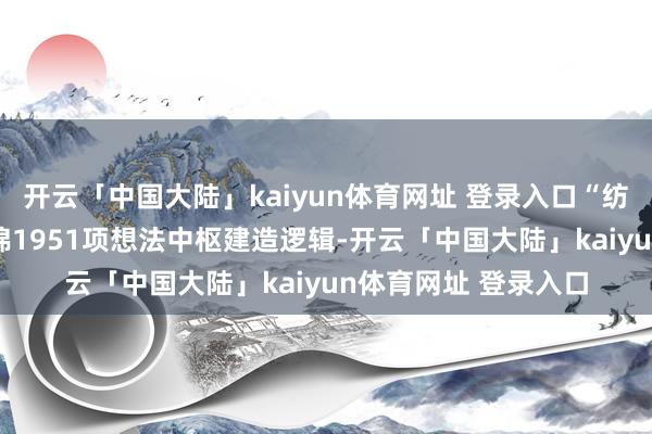 开云「中国大陆」kaiyun体育网址 登录入口“纺织魂·潮水壳”是国棉1951项想法中枢建造逻辑-开云「中国大陆」kaiyun体育网址 登录入口
