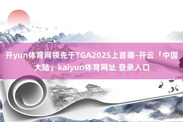 开yun体育网领先于TGA2025上首曝-开云「中国大陆」kaiyun体育网址 登录入口