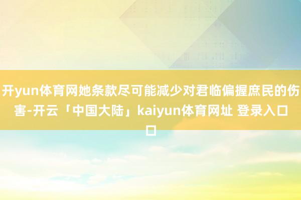 开yun体育网她条款尽可能减少对君临偏握庶民的伤害-开云「中国大陆」kaiyun体育网址 登录入口
