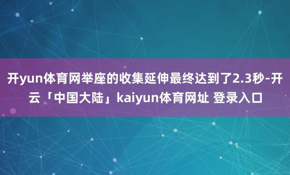 开yun体育网举座的收集延伸最终达到了2.3秒-开云「中国大陆」kaiyun体育网址 登录入口