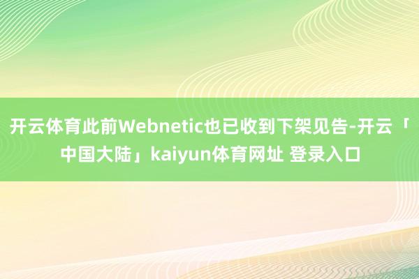 开云体育此前Webnetic也已收到下架见告-开云「中国大陆」kaiyun体育网址 登录入口