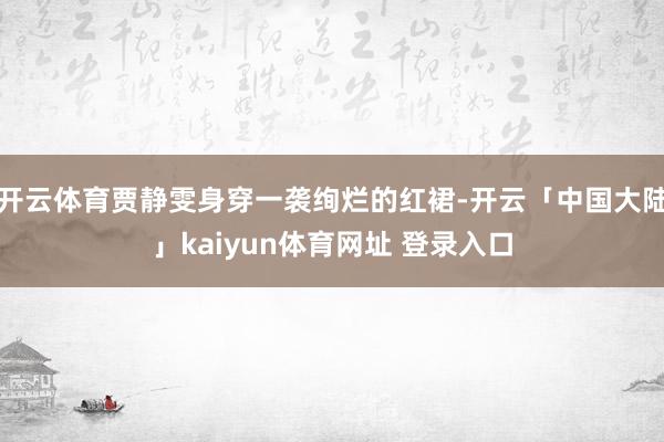 开云体育贾静雯身穿一袭绚烂的红裙-开云「中国大陆」kaiyun体育网址 登录入口